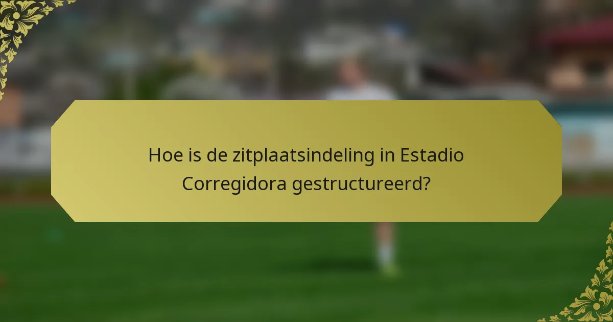 Hoe is de zitplaatsindeling in Estadio Corregidora gestructureerd?