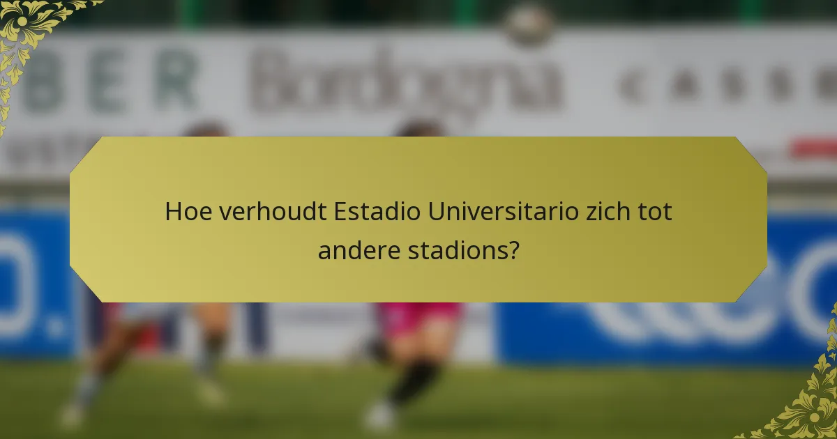 Hoe verhoudt Estadio Universitario zich tot andere stadions?