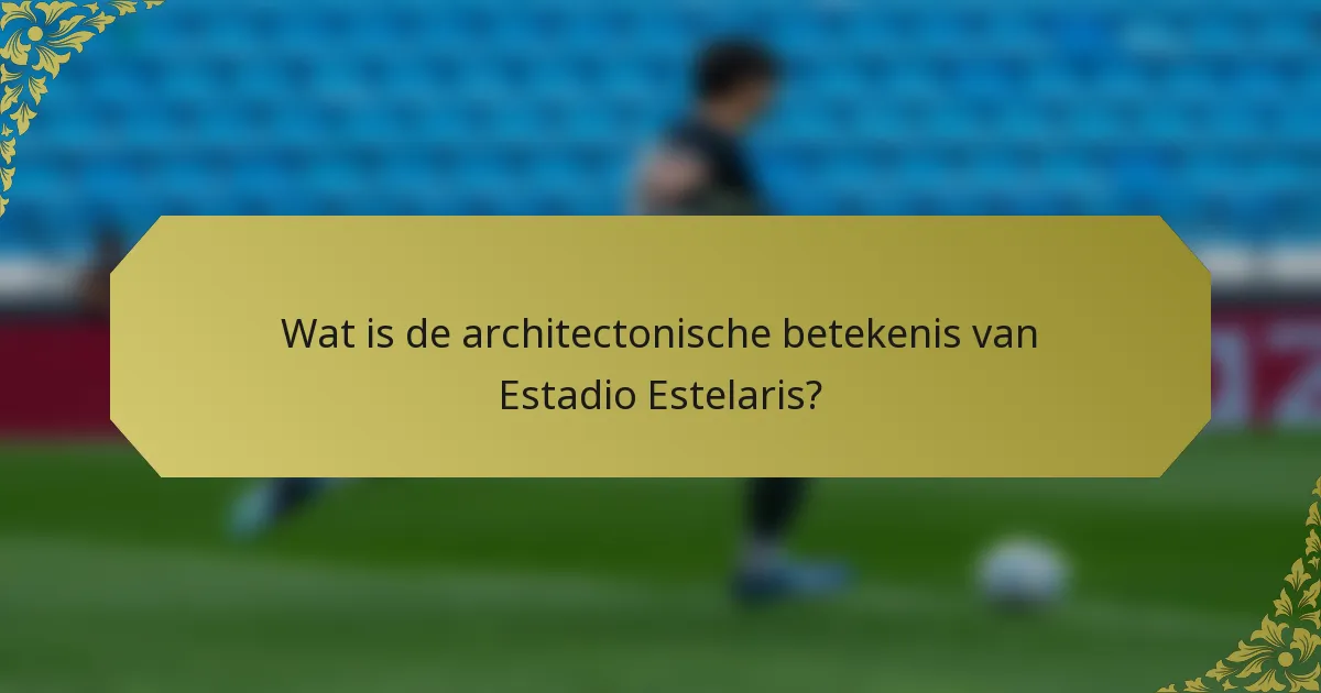 Wat is de architectonische betekenis van Estadio Estelaris?