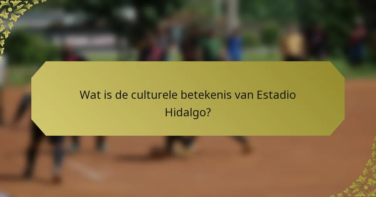 Wat is de culturele betekenis van Estadio Hidalgo?