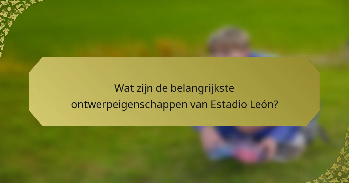 Wat zijn de belangrijkste ontwerpeigenschappen van Estadio León?