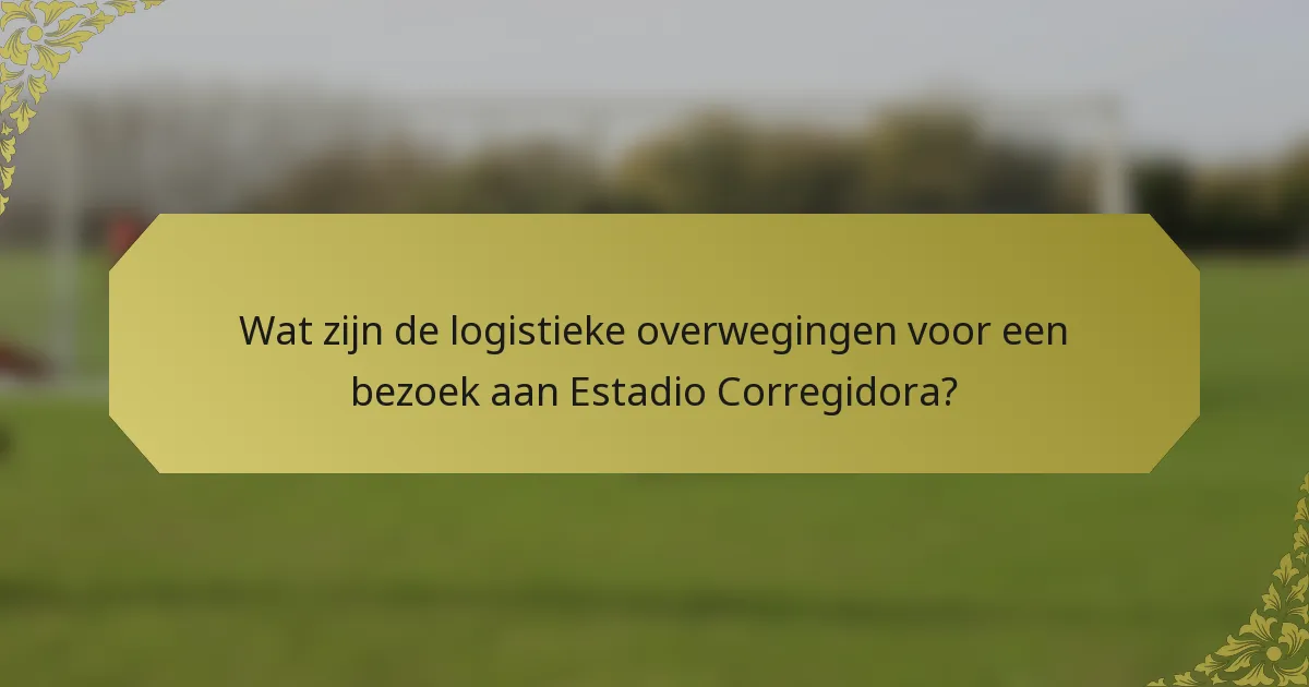 Wat zijn de logistieke overwegingen voor een bezoek aan Estadio Corregidora?