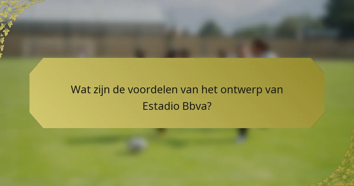 Wat zijn de voordelen van het ontwerp van Estadio Bbva?