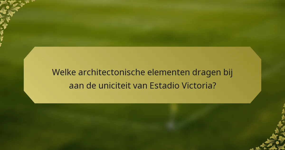 Welke architectonische elementen dragen bij aan de uniciteit van Estadio Victoria?