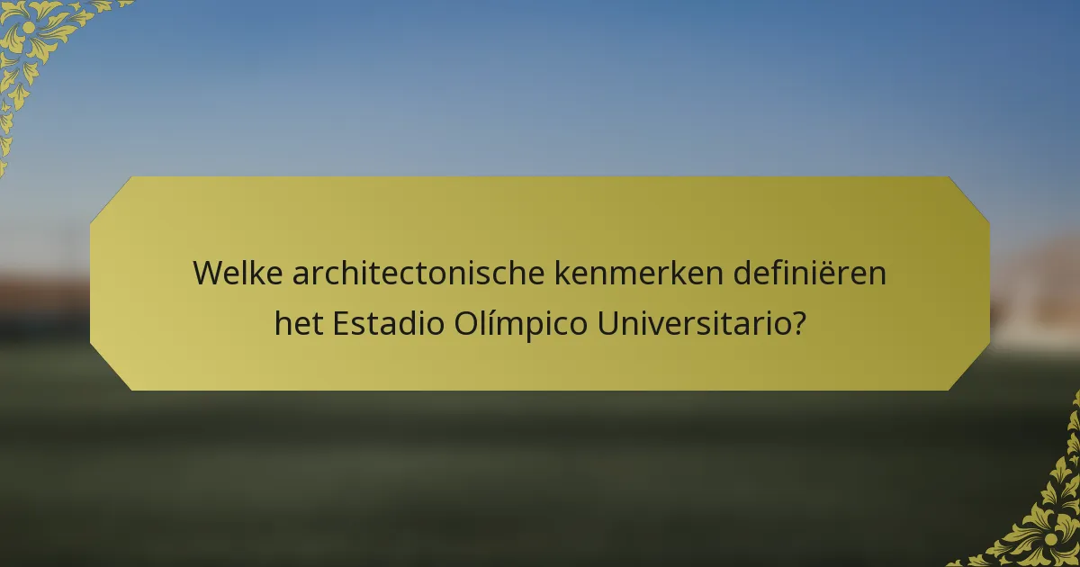 Welke architectonische kenmerken definiëren het Estadio Olímpico Universitario?