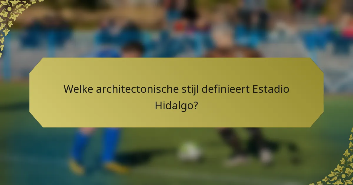 Welke architectonische stijl definieert Estadio Hidalgo?
