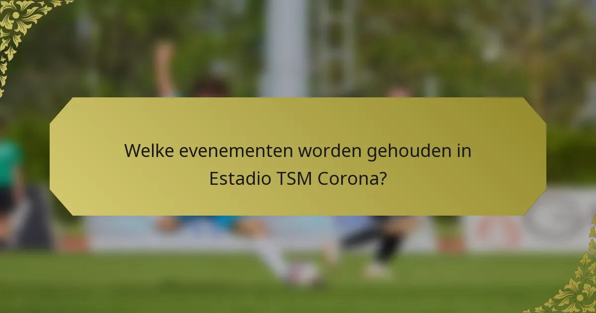 Welke evenementen worden gehouden in Estadio TSM Corona?