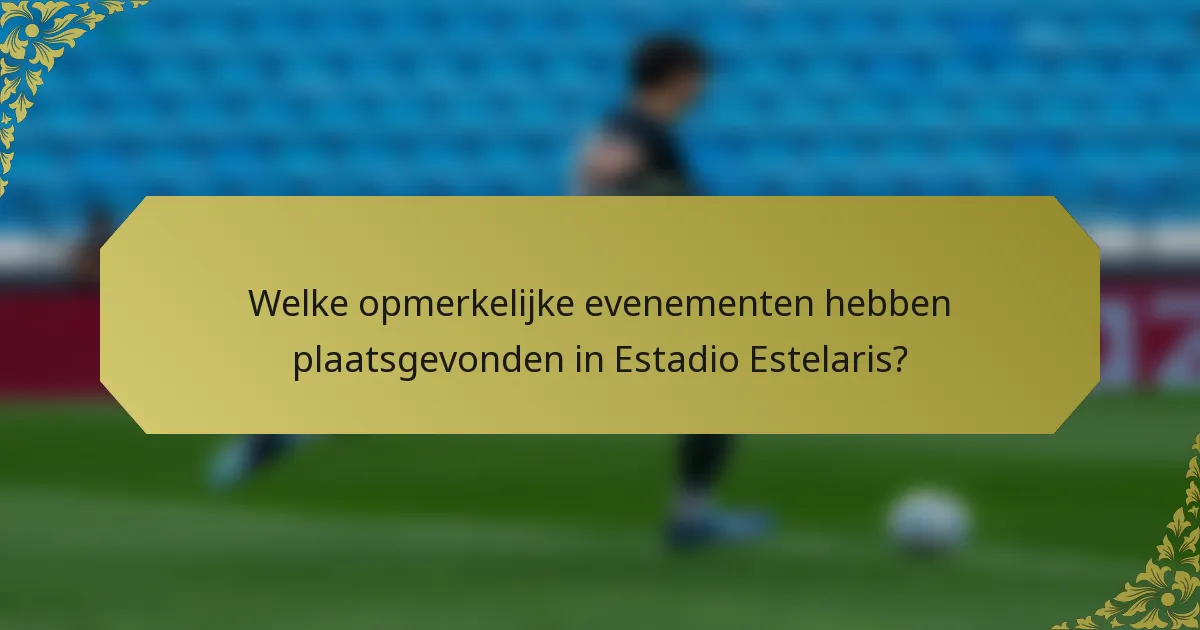 Welke opmerkelijke evenementen hebben plaatsgevonden in Estadio Estelaris?