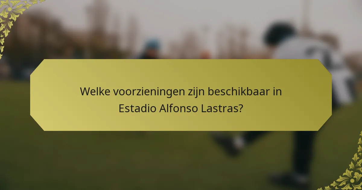 Welke voorzieningen zijn beschikbaar in Estadio Alfonso Lastras?