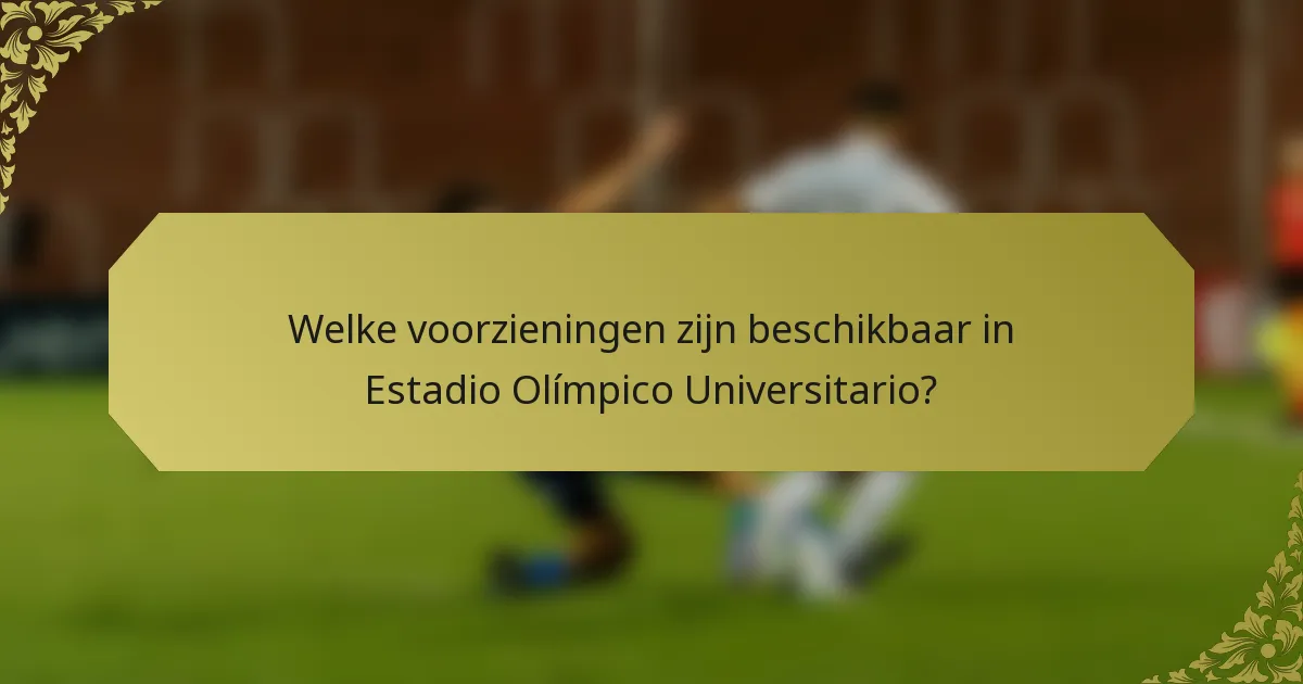 Welke voorzieningen zijn beschikbaar in Estadio Olímpico Universitario?